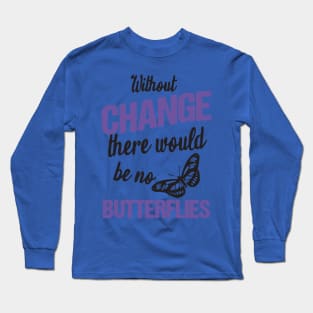 without change there would be no butterflies 2 Long Sleeve T-Shirt